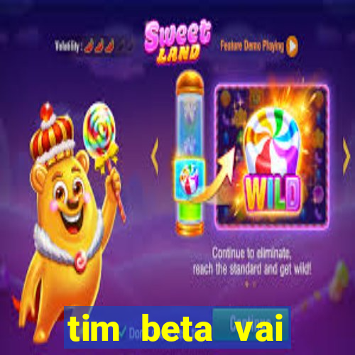 tim beta vai acabar 2024